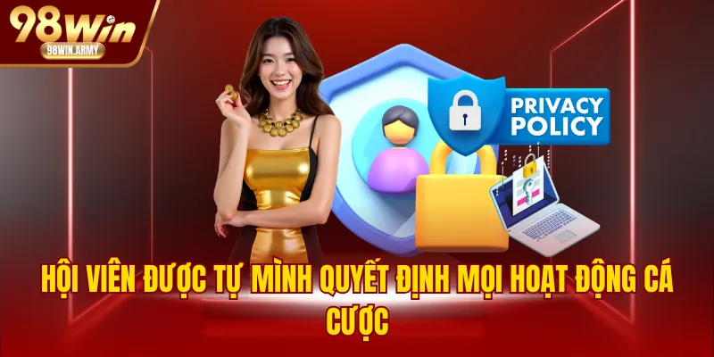 Hội viên được tự mình quyết định mọi hoạt động cá cược